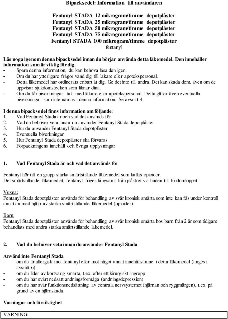 Den innehåller information som är viktig för dig. - Spara denna information, du kan behöva läsa den igen. - Om du har ytterligare frågor vänd dig till läkare eller apotekspersonal.