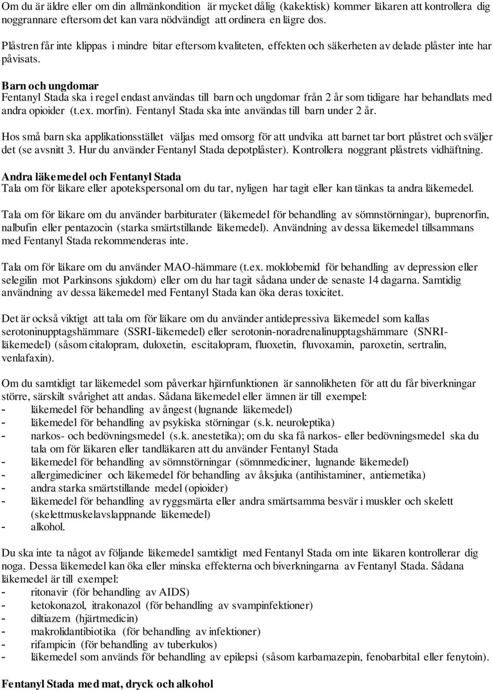 Barn och ungdomar Fentanyl Stada ska i regel endast användas till barn och ungdomar från 2 år som tidigare har behandlats med andra opioider (t.ex. morfin).