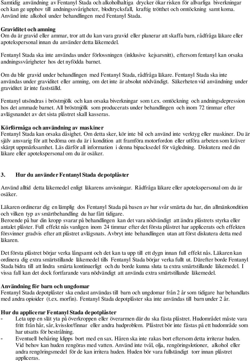 Graviditet och amning Om du är gravid eller ammar, tror att du kan vara gravid eller planerar att skaffa barn, rådfråga läkare eller apotekspersonal innan du använder detta läkemedel.