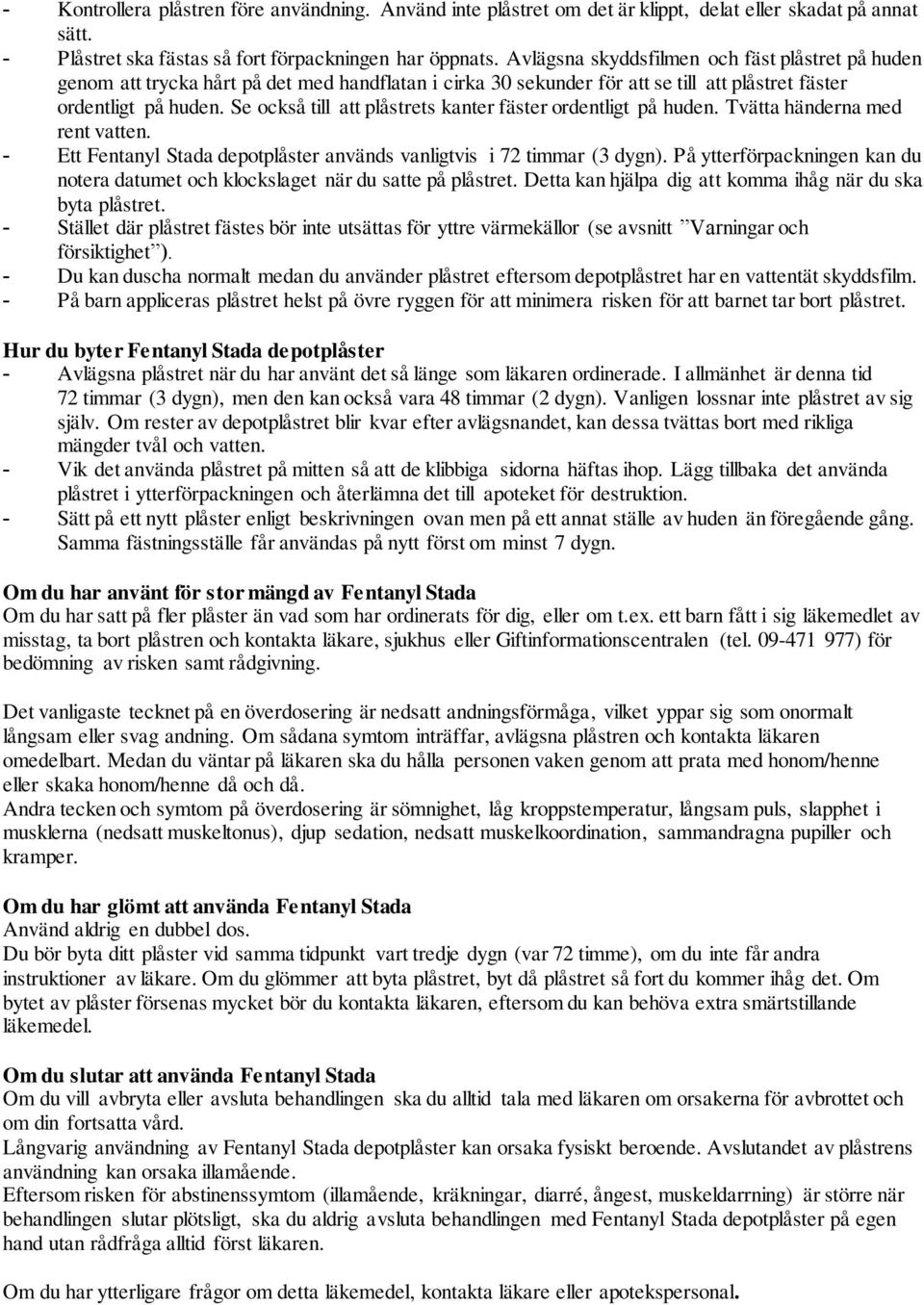 Se också till att plåstrets kanter fäster ordentligt på huden. Tvätta händerna med rent vatten. - Ett Fentanyl Stada depotplåster används vanligtvis i 72 timmar (3 dygn).