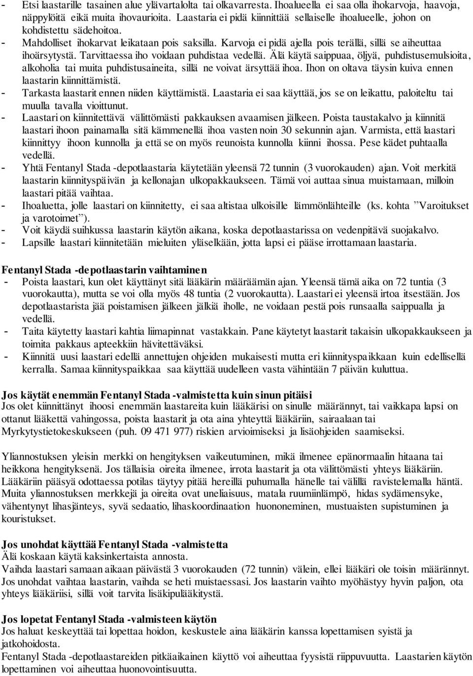 Karvoja ei pidä ajella pois terällä, sillä se aiheuttaa ihoärsytystä. Tarvittaessa iho voidaan puhdistaa vedellä.