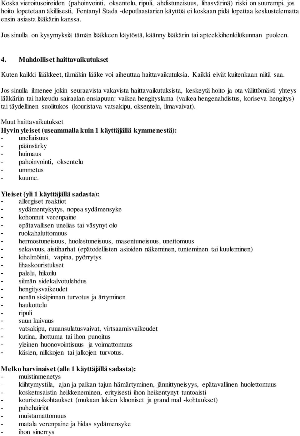 Mahdolliset haittavaikutukset Kuten kaikki lääkkeet, tämäkin lääke voi aiheuttaa haittavaikutuksia. Kaikki eivät kuitenkaan niitä saa.