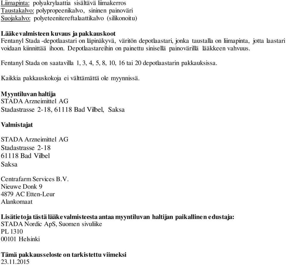 Depotlaastareihin on painettu sinisellä painovärillä lääkkeen vahvuus. Fentanyl Stada on saatavilla 1, 3, 4, 5, 8, 10, 16 tai 20 depotlaastarin pakkauksissa.