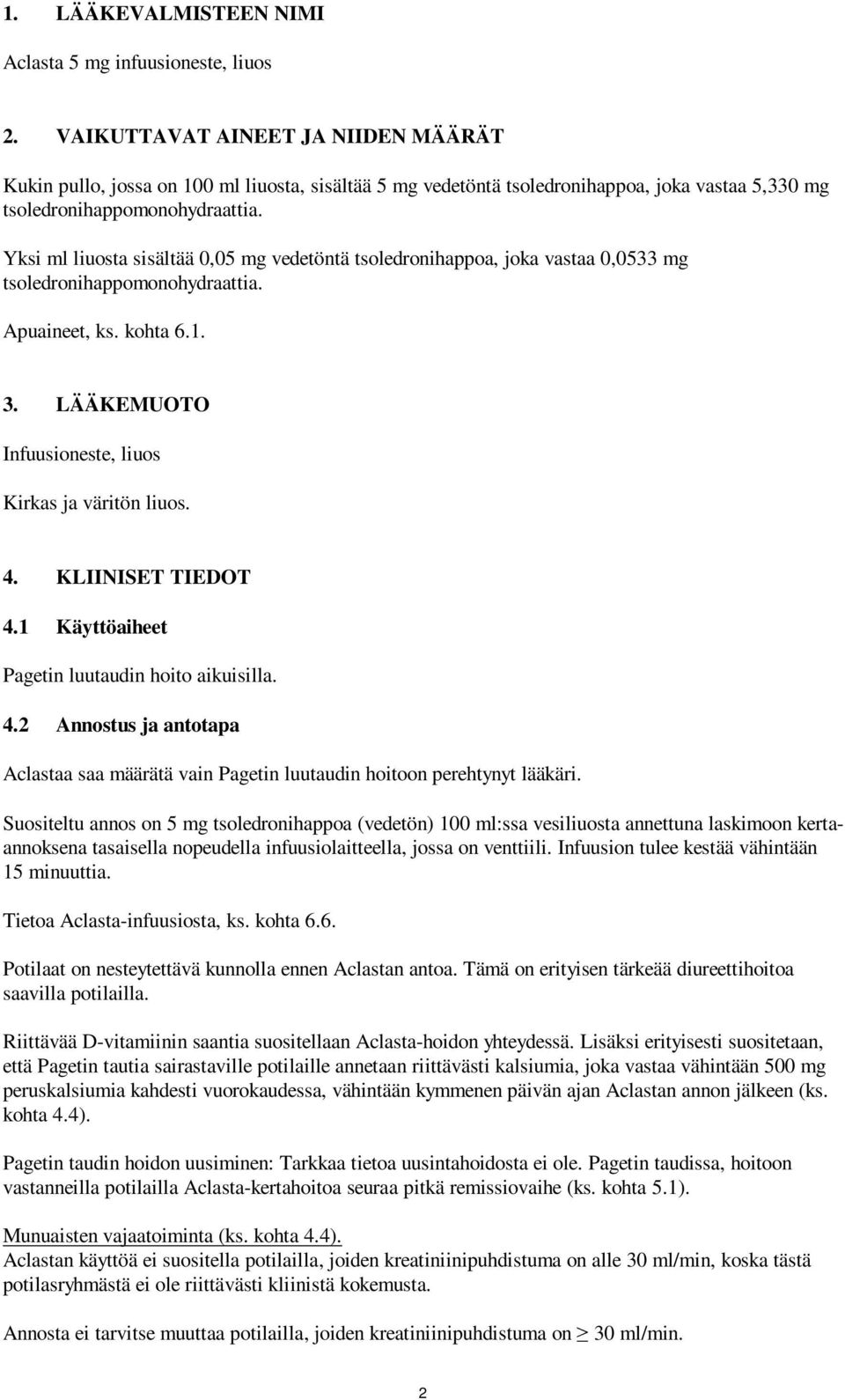 Yksi ml liuosta sisältää 0,05 mg vedetöntä tsoledronihappoa, joka vastaa 0,0533 mg tsoledronihappomonohydraattia. Apuaineet, ks. kohta 6.1. 3. LÄÄKEMUOTO Infuusioneste, liuos Kirkas ja väritön liuos.