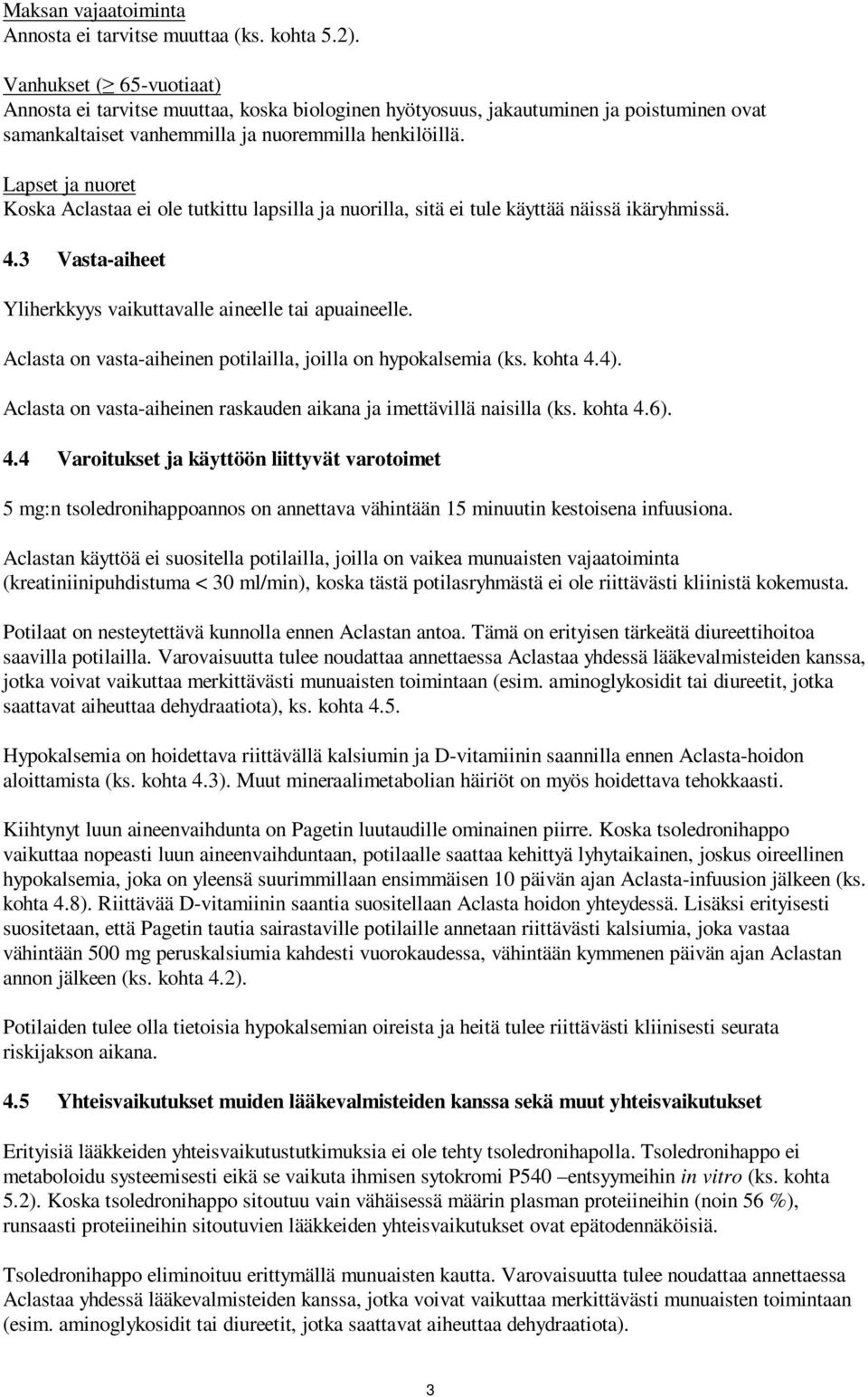 Lapset ja nuoret Koska Aclastaa ei ole tutkittu lapsilla ja nuorilla, sitä ei tule käyttää näissä ikäryhmissä. 4.3 Vasta-aiheet Yliherkkyys vaikuttavalle aineelle tai apuaineelle.