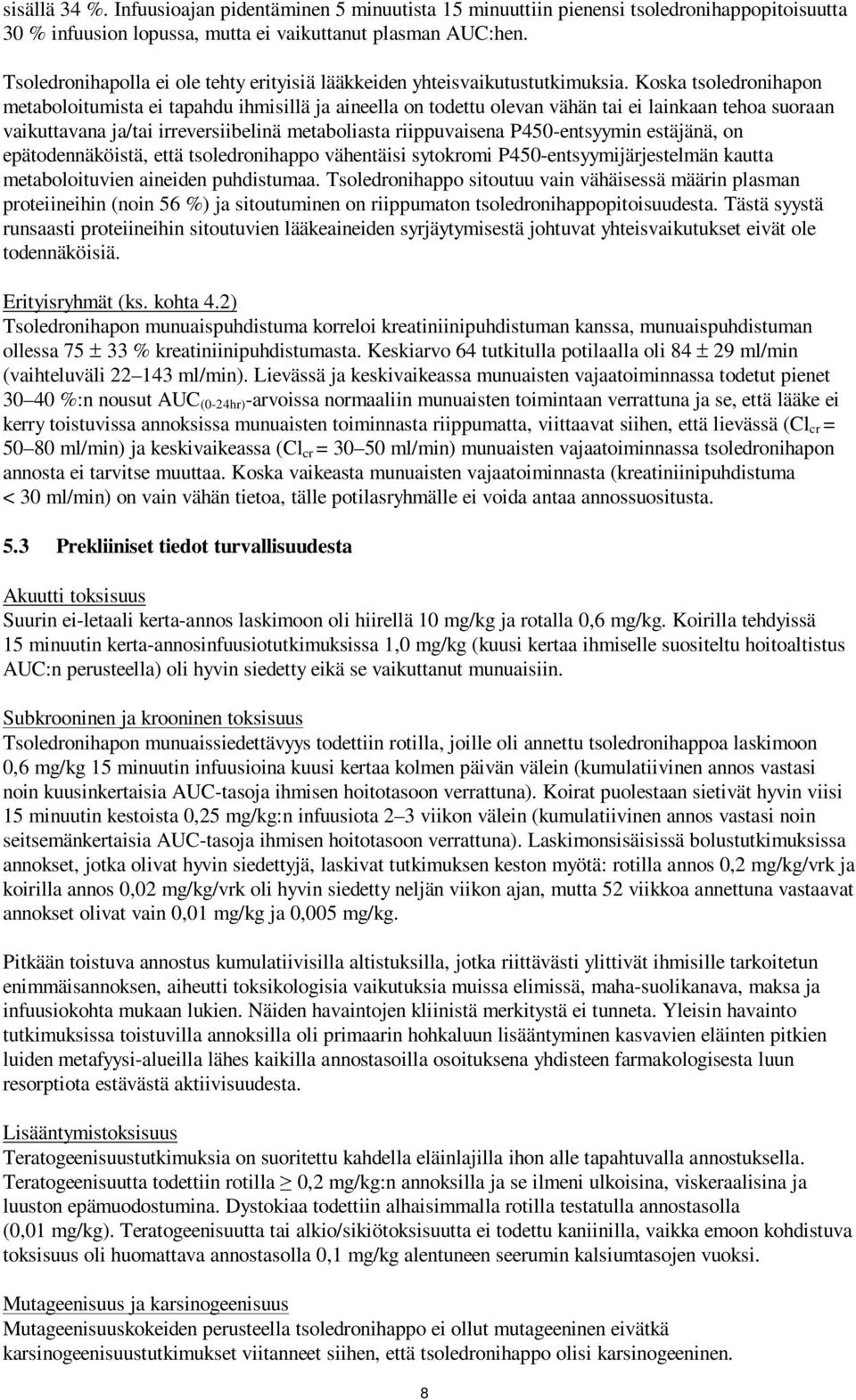 Koska tsoledronihapon metaboloitumista ei tapahdu ihmisillä ja aineella on todettu olevan vähän tai ei lainkaan tehoa suoraan vaikuttavana ja/tai irreversiibelinä metaboliasta riippuvaisena