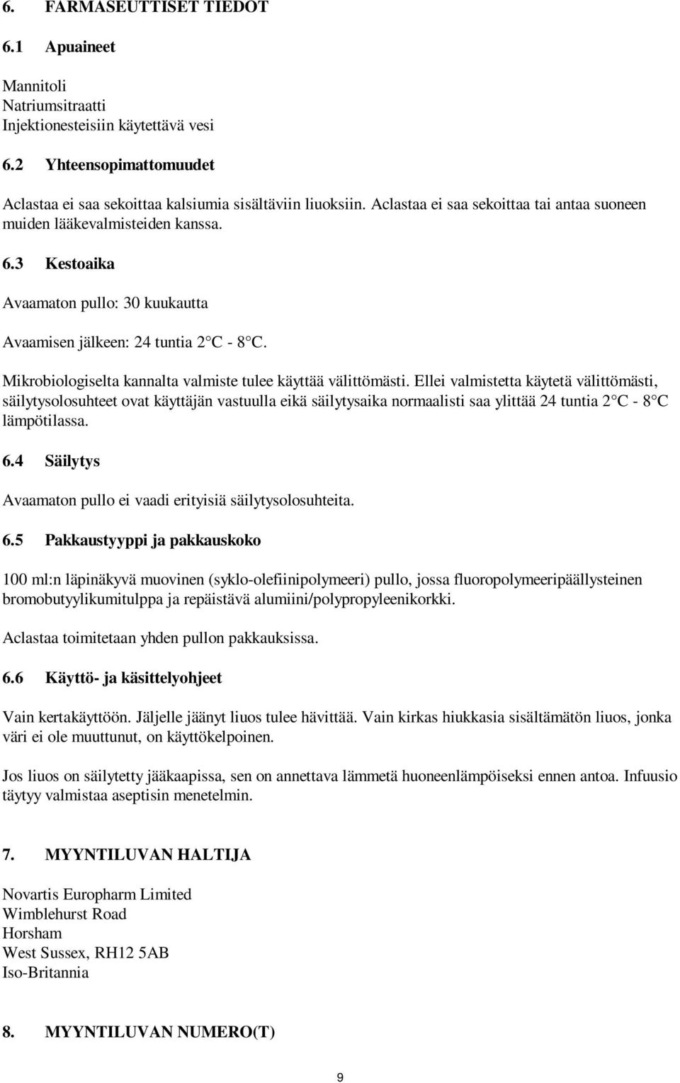 Mikrobiologiselta kannalta valmiste tulee käyttää välittömästi.