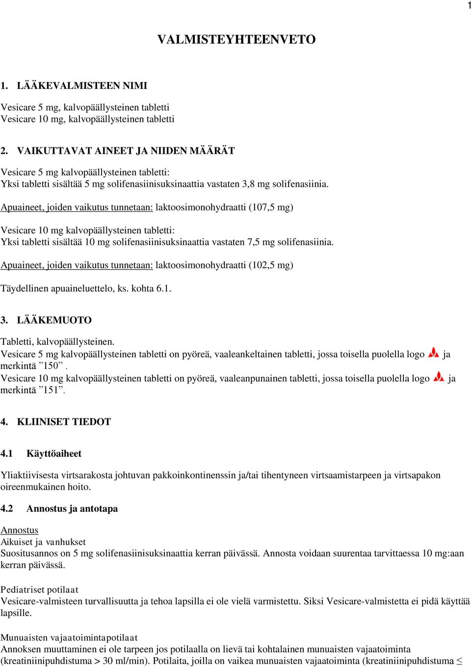 Apuaineet, joiden vaikutus tunnetaan: laktoosimonohydraatti (107,5 mg) Vesicare 10 mg kalvopäällysteinen tabletti: Yksi tabletti sisältää 10 mg solifenasiinisuksinaattia vastaten 7,5 mg