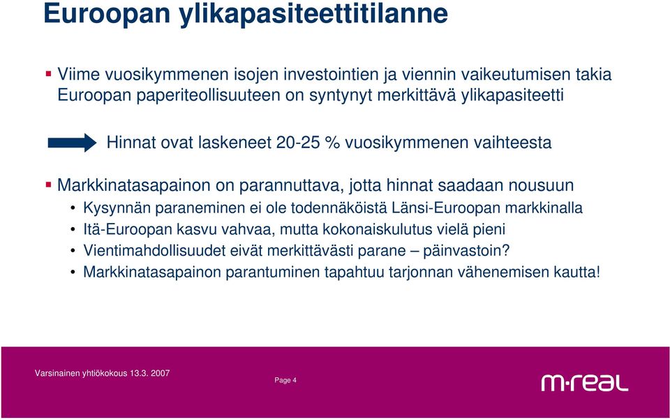 saadaan nousuun Kysynnän paraneminen ei ole todennäköistä Länsi-Euroopan markkinalla Itä-Euroopan kasvu vahvaa, mutta kokonaiskulutus vielä