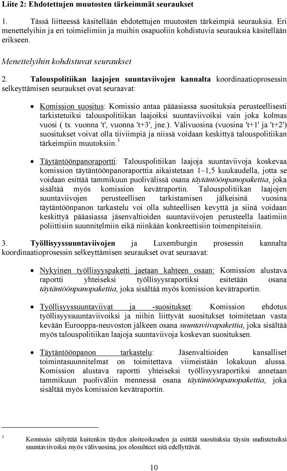 Talouspolitiikan laajojen suuntaviivojen kannalta koordinaatioprosessin selkeyttämisen seuraukset ovat seuraavat: Komission suositus: Komissio antaa pääasiassa suosituksia perusteellisesti