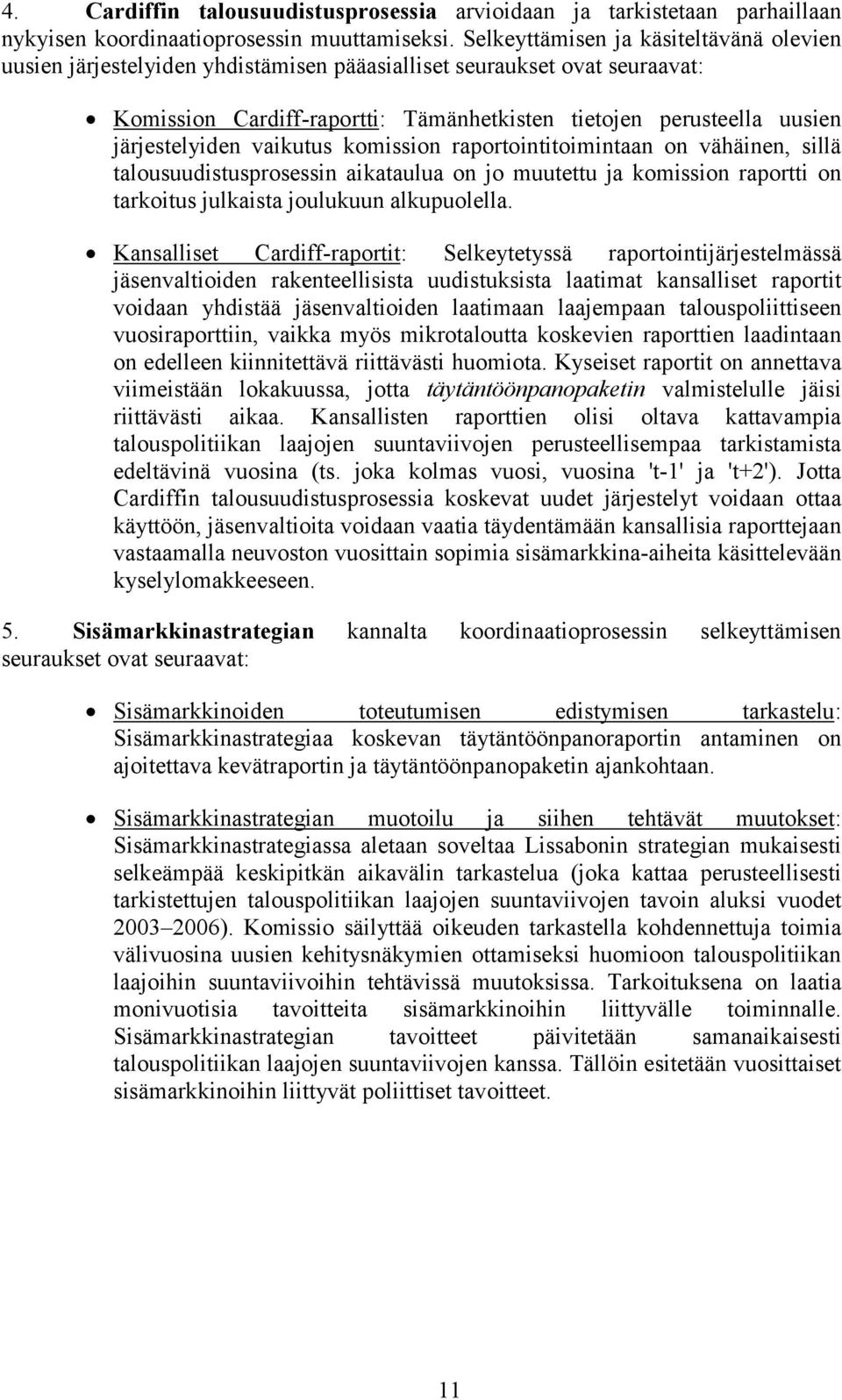 järjestelyiden vaikutus komission raportointitoimintaan on vähäinen, sillä talousuudistusprosessin aikataulua on jo muutettu ja komission raportti on tarkoitus julkaista joulukuun alkupuolella.