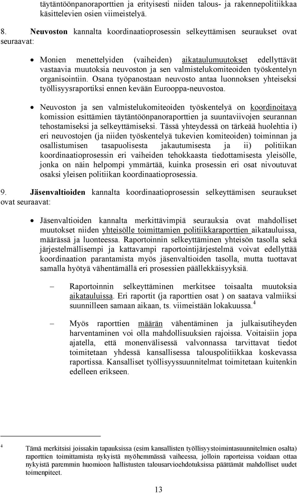 valmistelukomiteoiden työskentelyn organisointiin. Osana työpanostaan neuvosto antaa luonnoksen yhteiseksi työllisyysraportiksi ennen kevään Eurooppa-neuvostoa.