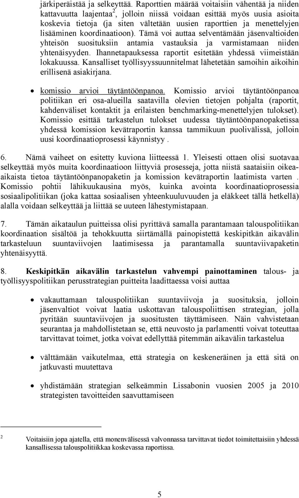 lisääminen koordinaatioon). Tämä voi auttaa selventämään jäsenvaltioiden yhteisön suosituksiin antamia vastauksia ja varmistamaan niiden yhtenäisyyden.