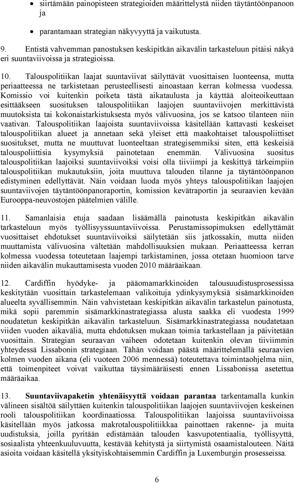 Talouspolitiikan laajat suuntaviivat säilyttävät vuosittaisen luonteensa, mutta periaatteessa ne tarkistetaan perusteellisesti ainoastaan kerran kolmessa vuodessa.