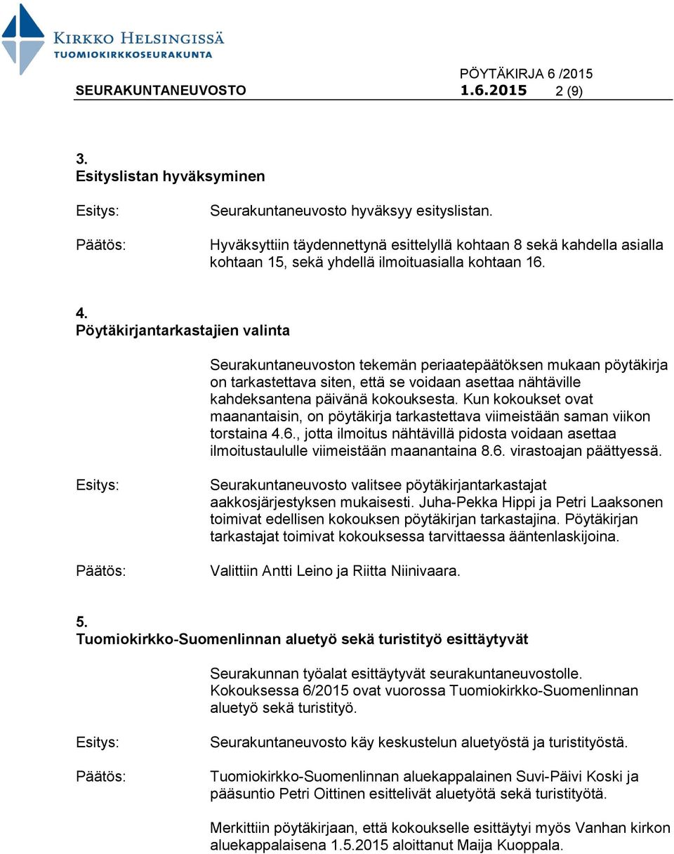 Pöytäkirjantarkastajien valinta Seurakuntaneuvoston tekemän periaatepäätöksen mukaan pöytäkirja on tarkastettava siten, että se voidaan asettaa nähtäville kahdeksantena päivänä kokouksesta.