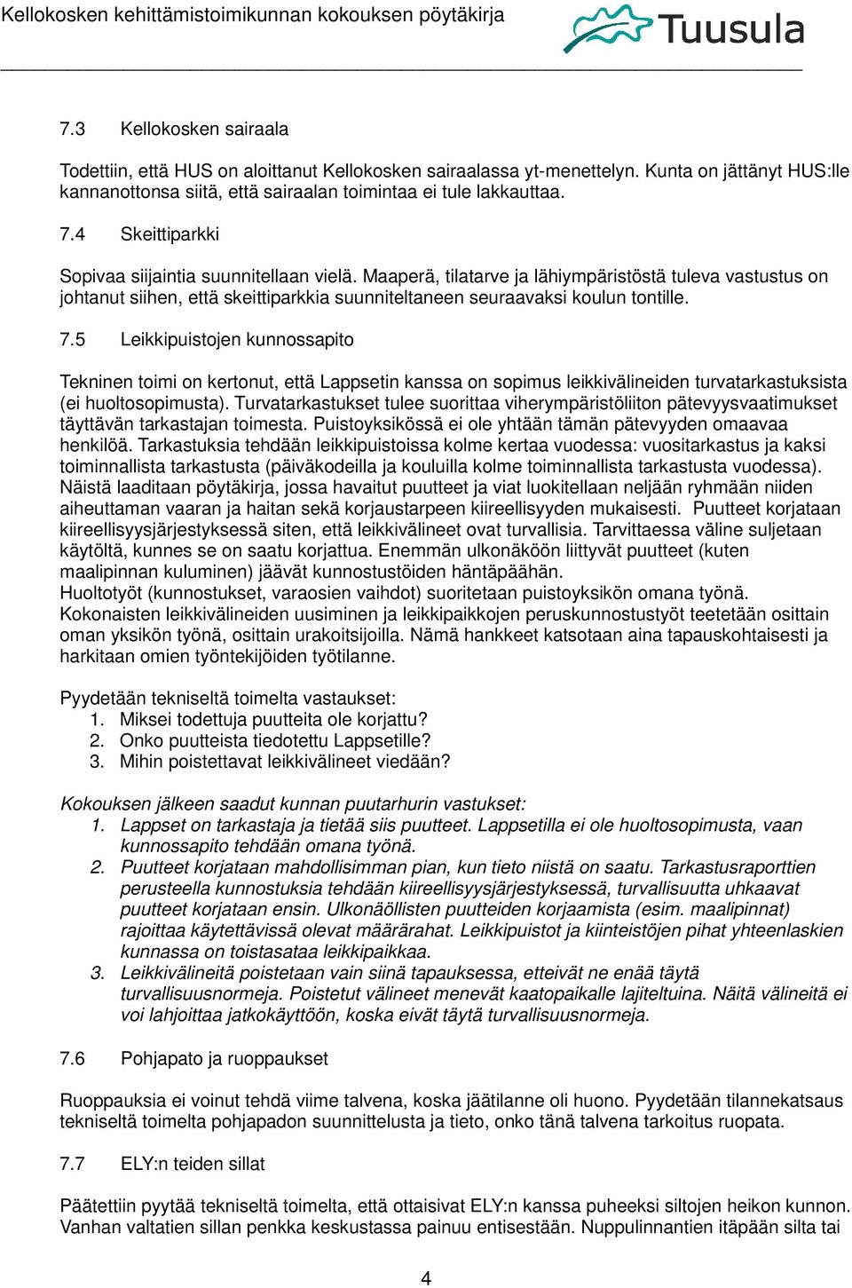 5 Leikkipuistojen kunnossapito Tekninen toimi on kertonut, että Lappsetin kanssa on sopimus leikkivälineiden turvatarkastuksista (ei huoltosopimusta).