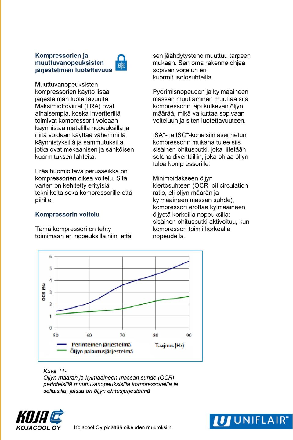 jotka ovat mekaanisen ja sähköisen kuormituksen lähteitä. Eräs huomioitava perusseikka on kompressorien oikea voitelu. Sitä varten on kehitetty erityisiä tekniikoita sekä kompressorille että piirille.