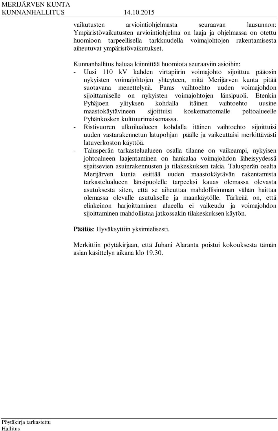 Kunnanhallitus haluaa kiinnittää huomiota seuraaviin asioihin: - Uusi 110 kv kahden virtapiirin voimajohto sijoittuu pääosin nykyisten voimajohtojen yhteyteen, mitä Merijärven kunta pitää suotavana