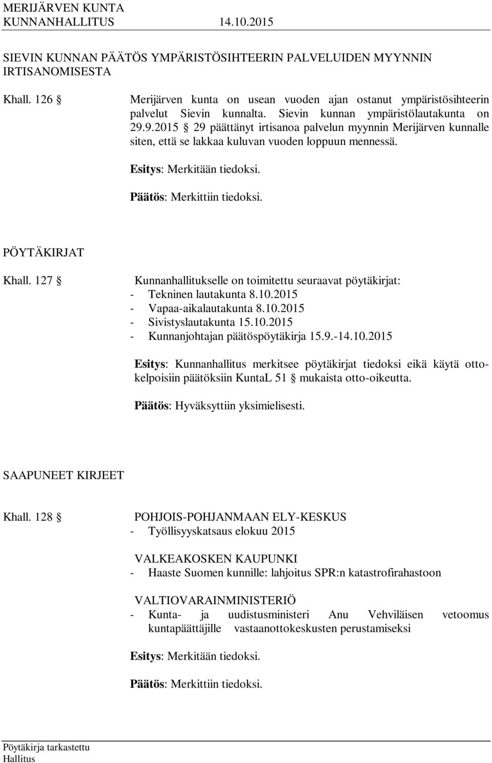 Päätös: Merkittiin tiedoksi. PÖYTÄKIRJAT Khall. 127 Kunnanhallitukselle on toimitettu seuraavat pöytäkirjat: - Tekninen lautakunta 8.10.2015 - Vapaa-aikalautakunta 8.10.2015 - Sivistyslautakunta 15.
