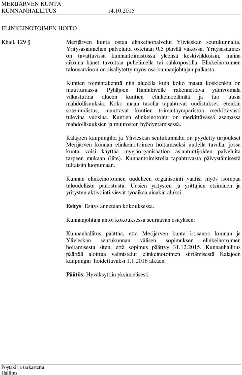 Elinkeinotoimen talousarvioon on sisällytetty myös osa kunnanjohtajan palkasta. Kuntien toimintakenttä niin alueella kuin koko maata koskienkin on muuttumassa.