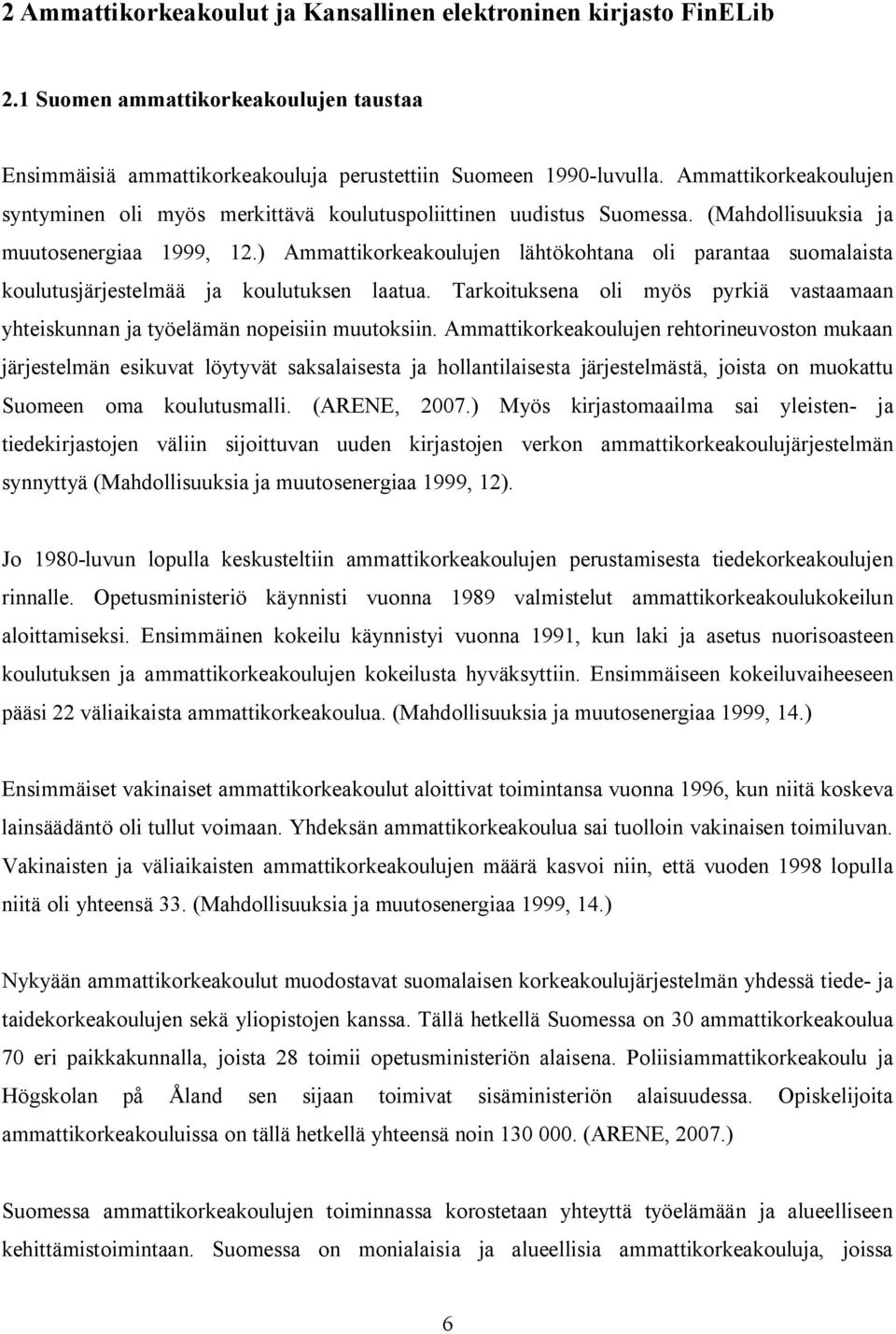 ) Ammattikorkeakoulujen lähtökohtana oli parantaa suomalaista koulutusjärjestelmää ja koulutuksen laatua. Tarkoituksena oli myös pyrkiä vastaamaan yhteiskunnan ja työelämän nopeisiin muutoksiin.