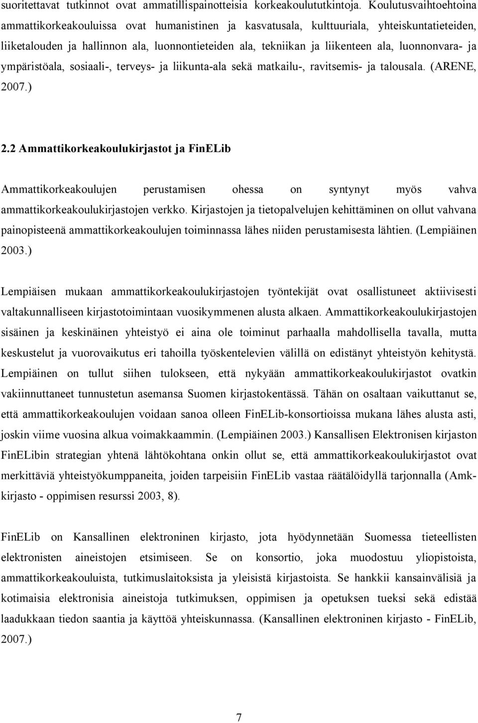 luonnonvara- ja ympäristöala, sosiaali-, terveys- ja liikunta-ala sekä matkailu-, ravitsemis- ja talousala. (ARENE, 2007.) 2.