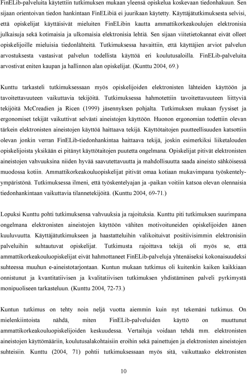 Sen sijaan viitetietokannat eivät olleet opiskelijoille mieluisia tiedonlähteitä.