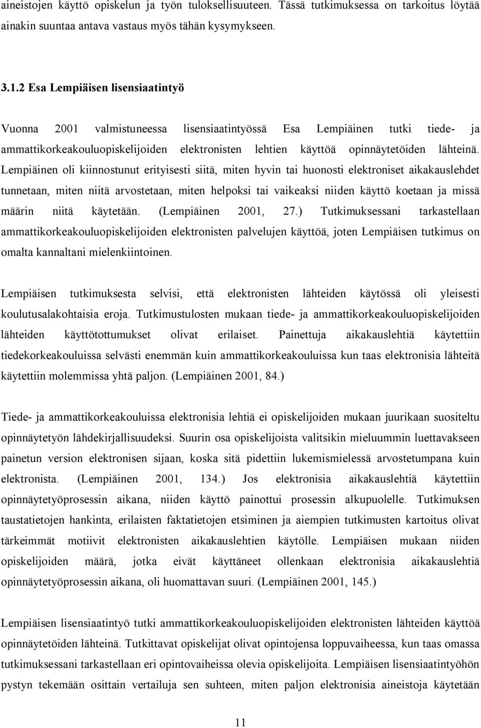 Lempiäinen oli kiinnostunut erityisesti siitä, miten hyvin tai huonosti elektroniset aikakauslehdet tunnetaan, miten niitä arvostetaan, miten helpoksi tai vaikeaksi niiden käyttö koetaan ja missä