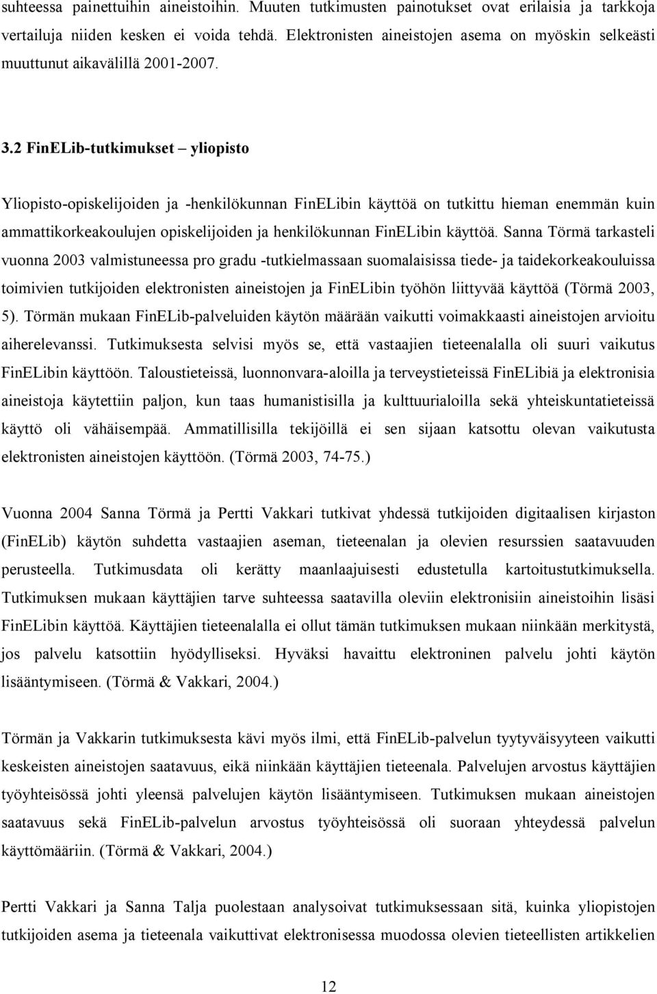 2 FinELib-tutkimukset yliopisto Yliopisto-opiskelijoiden ja -henkilökunnan FinELibin käyttöä on tutkittu hieman enemmän kuin ammattikorkeakoulujen opiskelijoiden ja henkilökunnan FinELibin käyttöä.