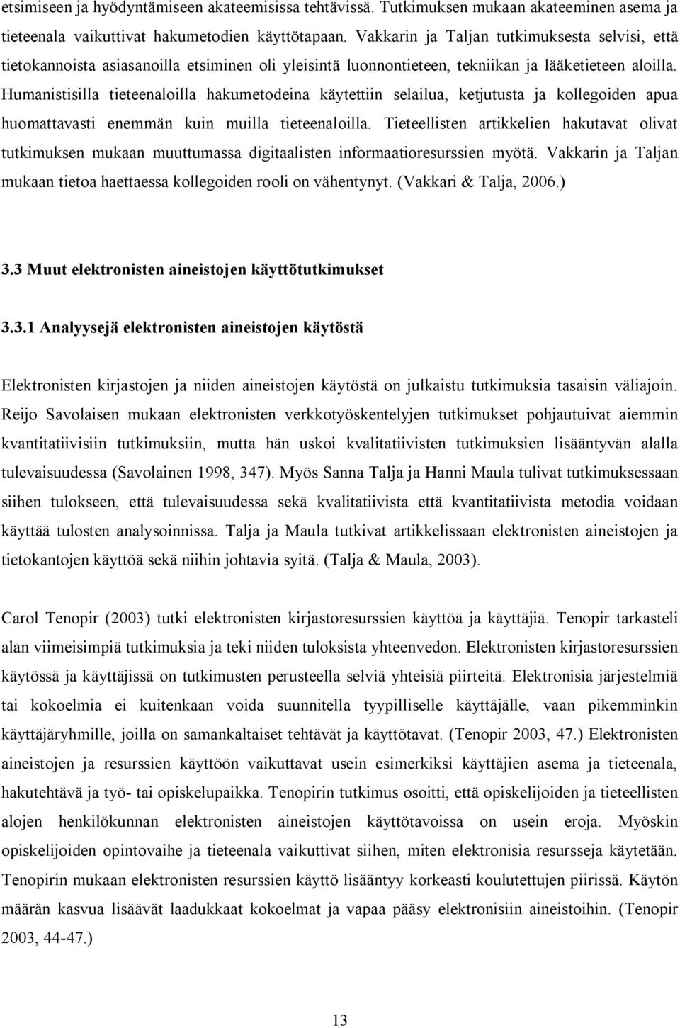Humanistisilla tieteenaloilla hakumetodeina käytettiin selailua, ketjutusta ja kollegoiden apua huomattavasti enemmän kuin muilla tieteenaloilla.