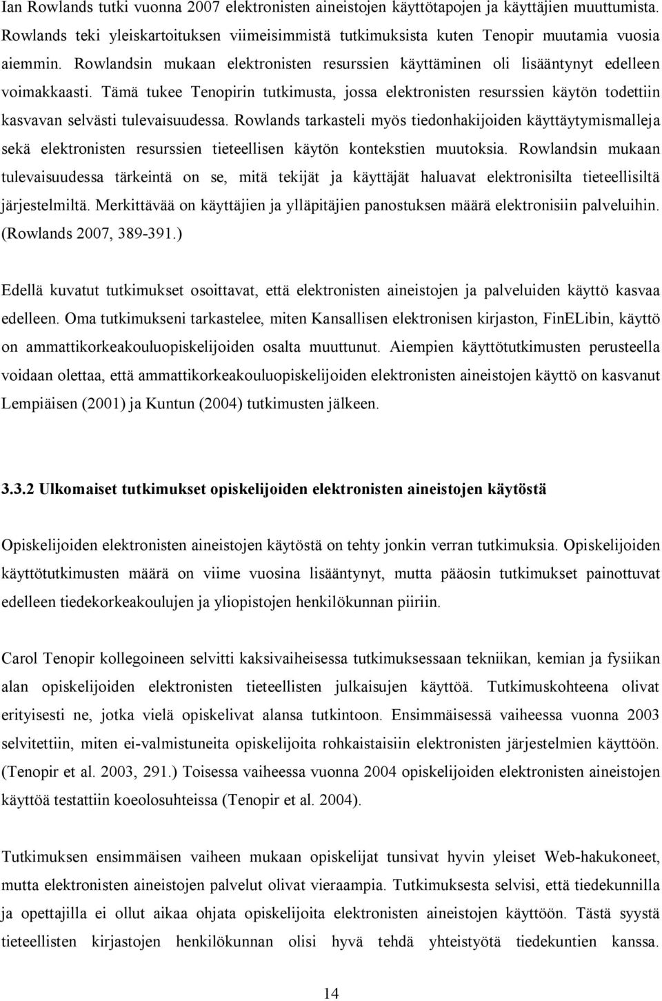 Tämä tukee Tenopirin tutkimusta, jossa elektronisten resurssien käytön todettiin kasvavan selvästi tulevaisuudessa.