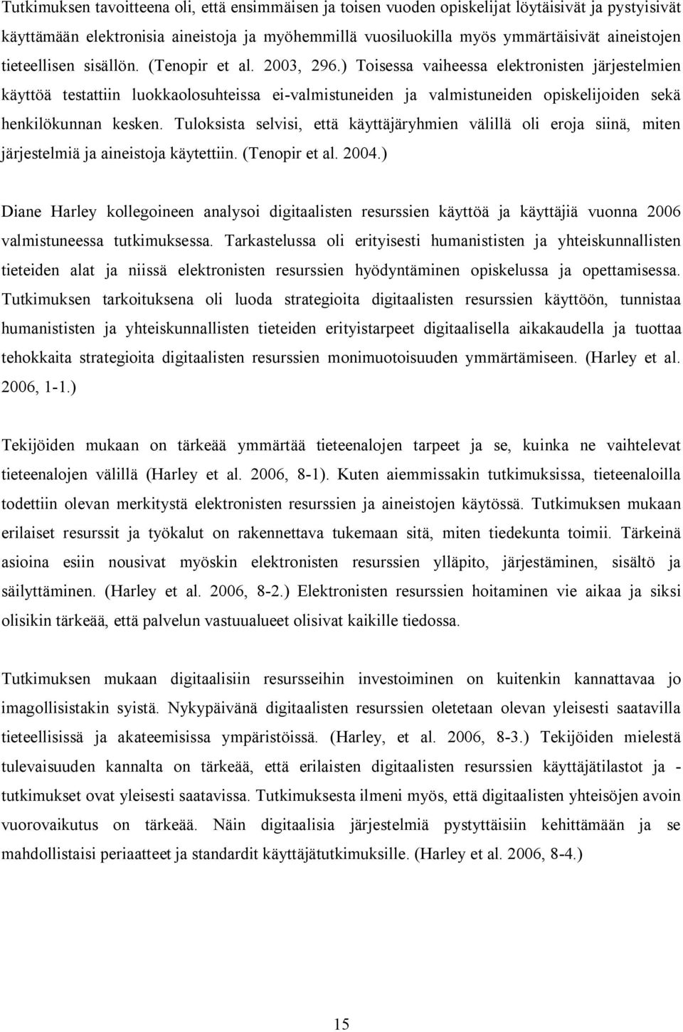 ) Toisessa vaiheessa elektronisten järjestelmien käyttöä testattiin luokkaolosuhteissa ei-valmistuneiden ja valmistuneiden opiskelijoiden sekä henkilökunnan kesken.
