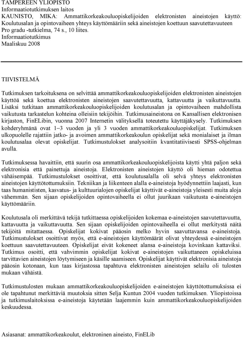 Informaatiotutkimus Maaliskuu 2008 TIIVISTELMÄ Tutkimuksen tarkoituksena on selvittää ammattikorkeakouluopiskelijoiden elektronisten aineistojen käyttöä sekä koettua elektronisten aineistojen