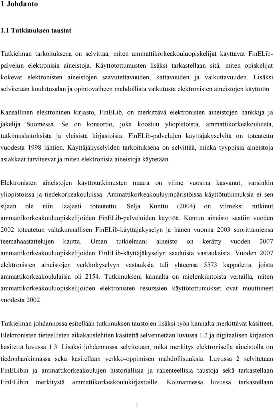 Lisäksi selvitetään koulutusalan ja opintovaiheen mahdollista vaikutusta elektronisten aineistojen käyttöön.