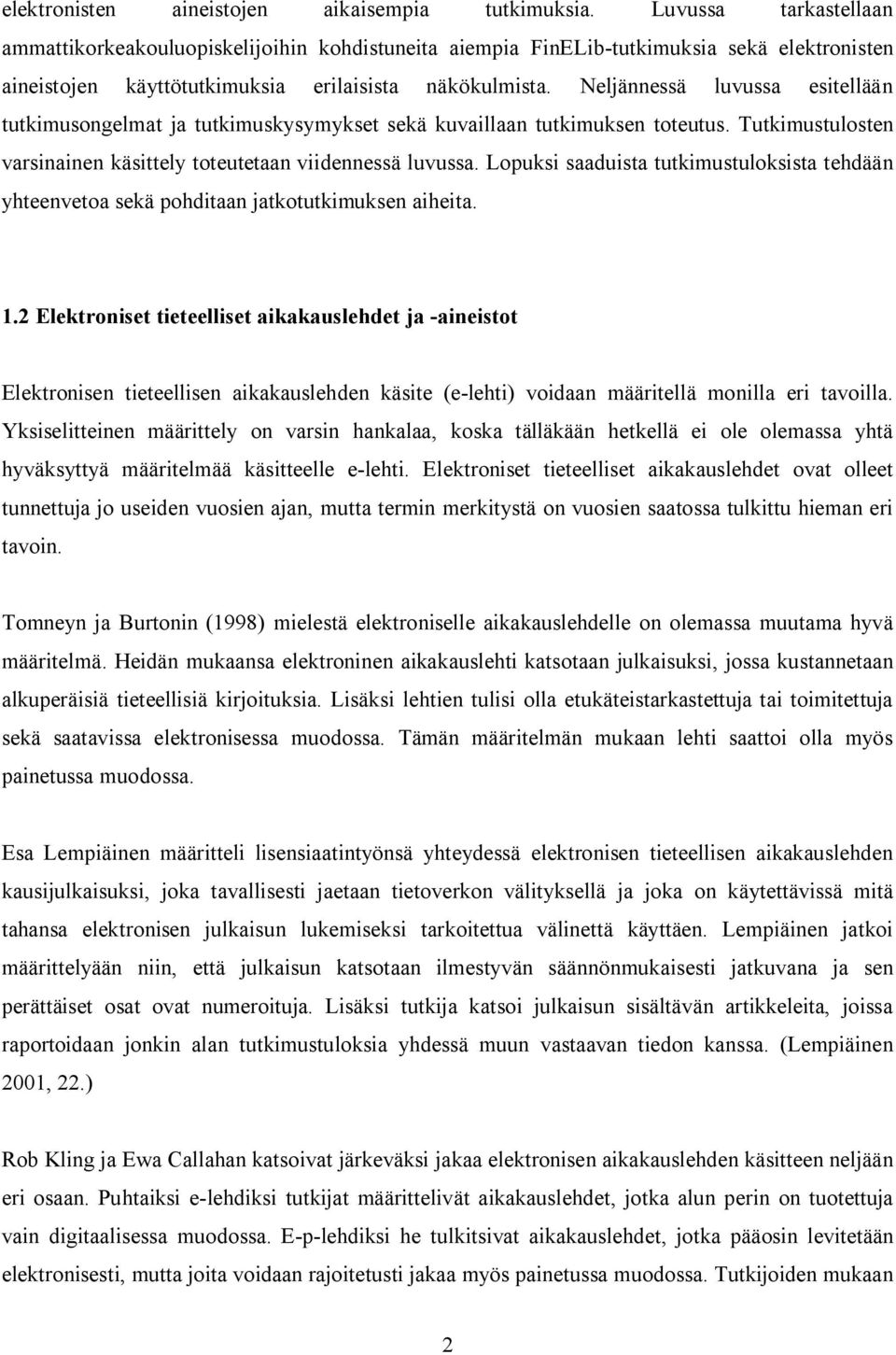 Neljännessä luvussa esitellään tutkimusongelmat ja tutkimuskysymykset sekä kuvaillaan tutkimuksen toteutus. Tutkimustulosten varsinainen käsittely toteutetaan viidennessä luvussa.