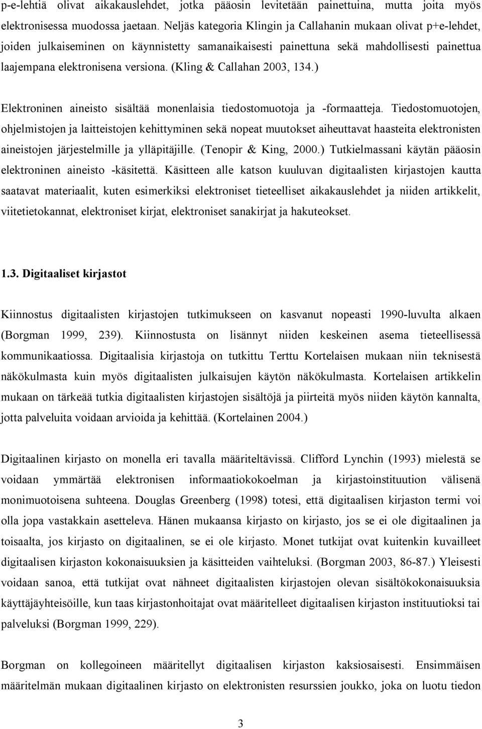 (Kling & Callahan 2003, 134.) Elektroninen aineisto sisältää monenlaisia tiedostomuotoja ja -formaatteja.