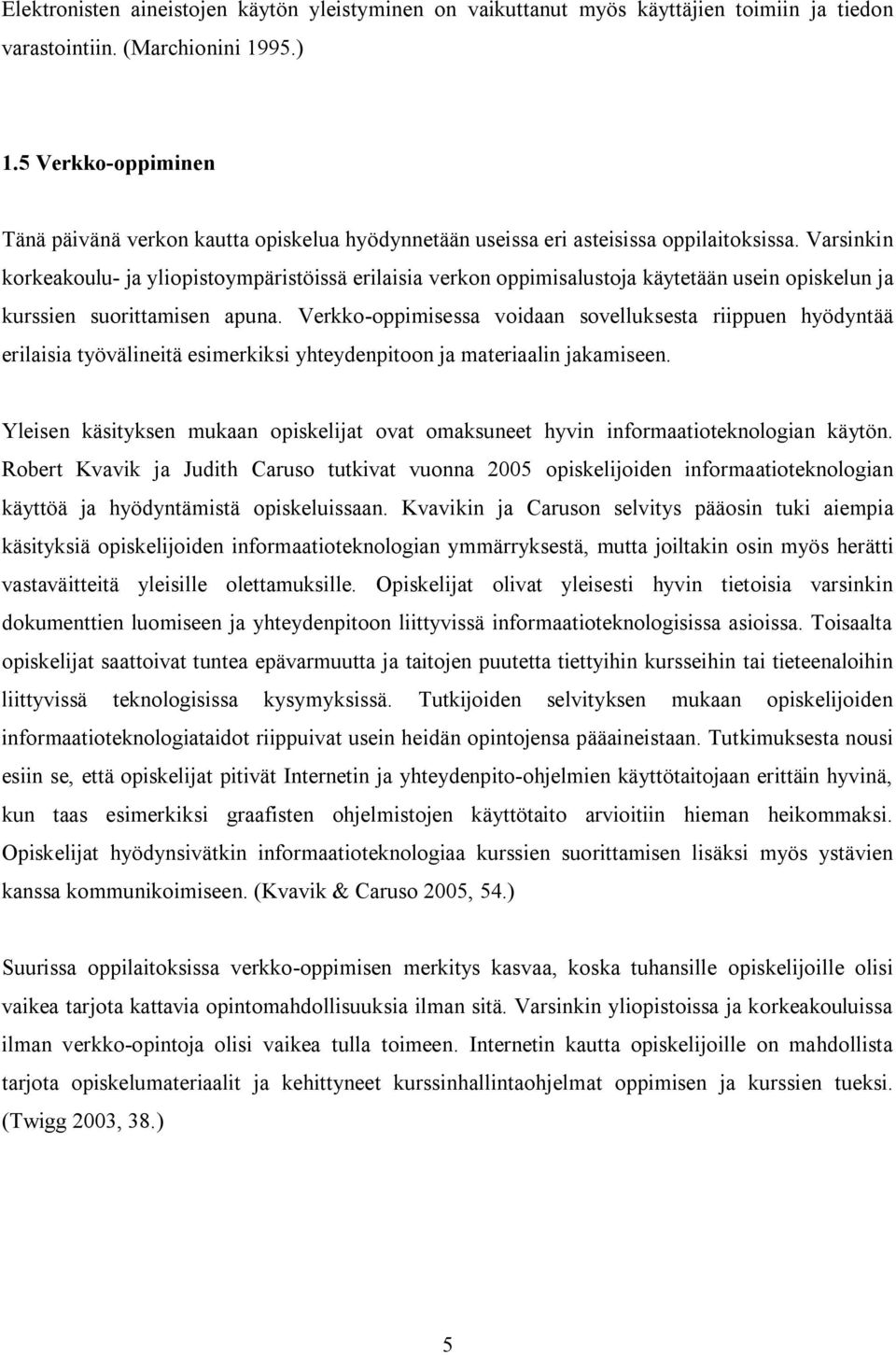 Varsinkin korkeakoulu- ja yliopistoympäristöissä erilaisia verkon oppimisalustoja käytetään usein opiskelun ja kurssien suorittamisen apuna.