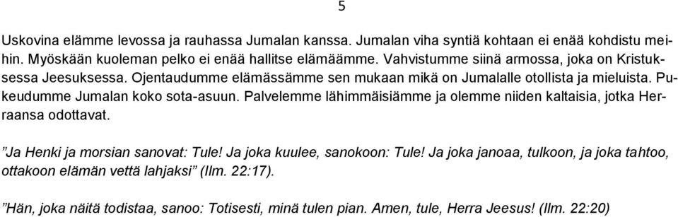 Pukeudumme Jumalan koko sota-asuun. Palvelemme lähimmäisiämme ja olemme niiden kaltaisia, jotka Herraansa odottavat. Ja Henki ja morsian sanovat: Tule!