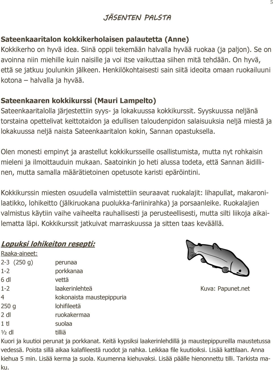 Henkilökohtaisesti sain siitä ideoita omaan ruokailuuni kotona halvalla ja hyvää. Sateenkaaren kokkikurssi (Mauri Lampelto) Sateenkaaritalolla järjestettiin syys- ja lokakuussa kokkikurssit.