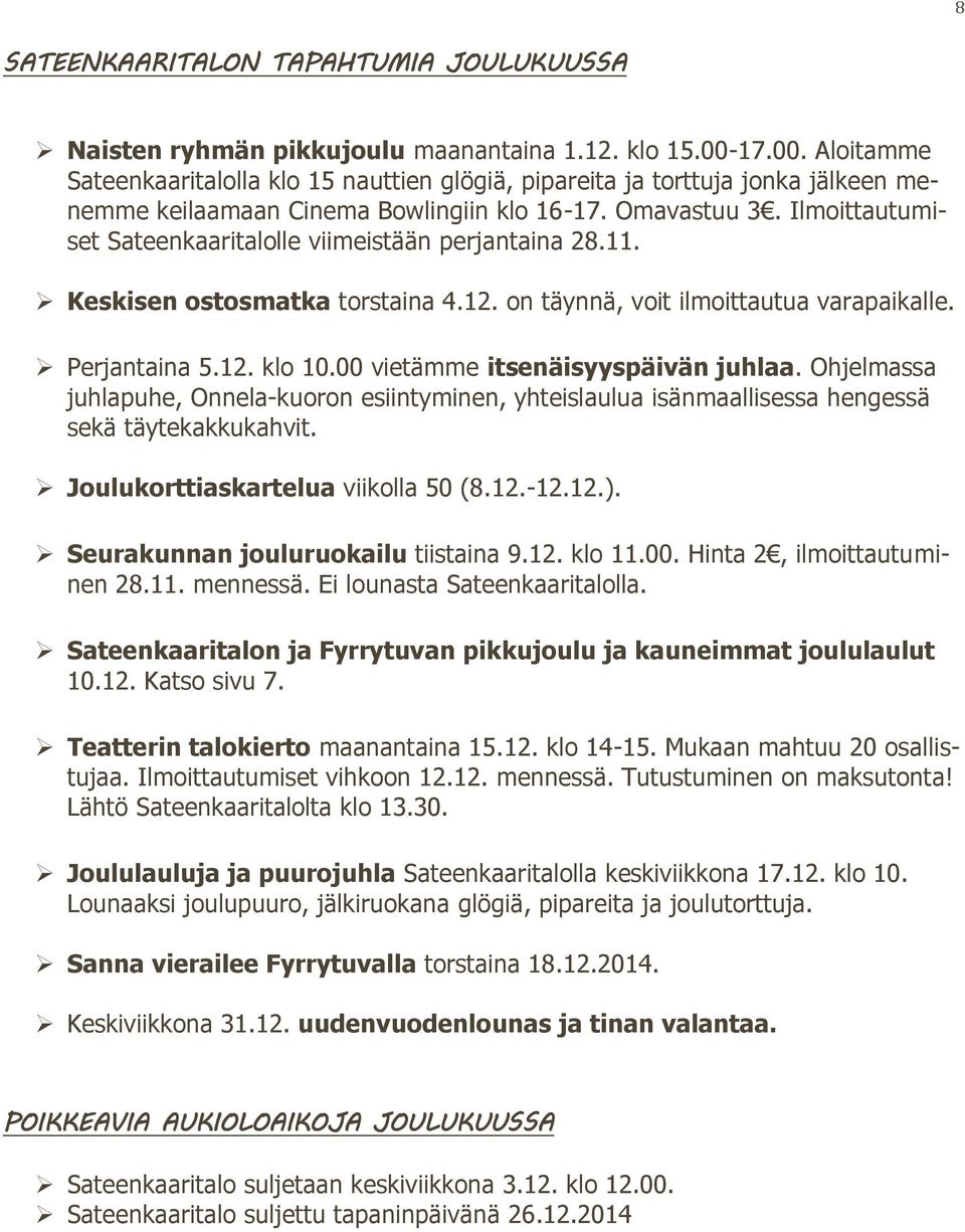 Ilmoittautumiset Sateenkaaritalolle viimeistään perjantaina 28.11. Keskisen ostosmatka torstaina 4.12. on täynnä, voit ilmoittautua varapaikalle. Perjantaina 5.12. klo 10.