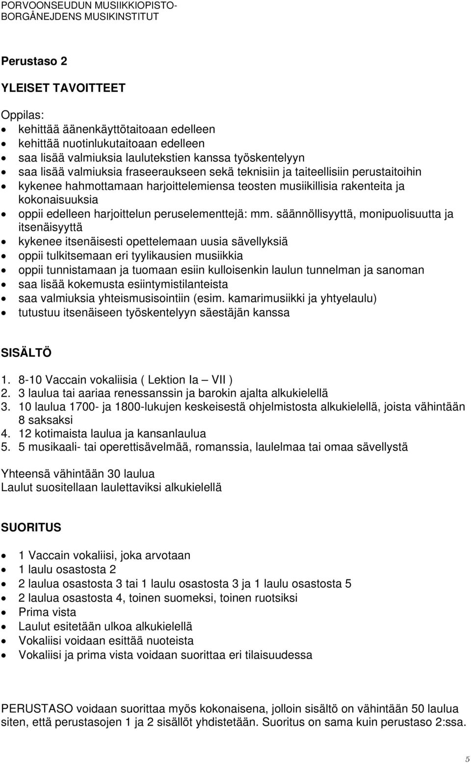 mm. säännöllisyyttä, monipuolisuutta ja itsenäisyyttä kykenee itsenäisesti opettelemaan uusia sävellyksiä oppii tulkitsemaan eri tyylikausien musiikkia oppii tunnistamaan ja tuomaan esiin