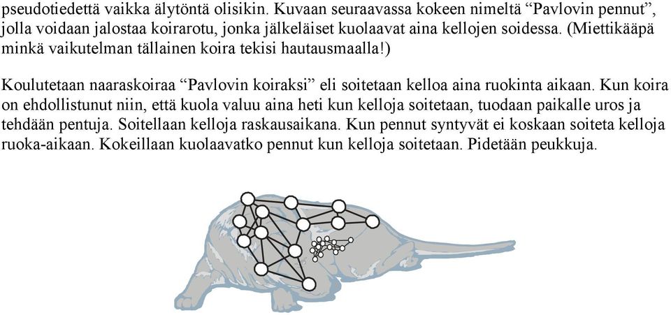 (Miettikääpä minkä vaikutelman tällainen koira tekisi hautausmaalla!) Koulutetaan naaraskoiraa Pavlovin koiraksi eli soitetaan kelloa aina ruokinta aikaan.