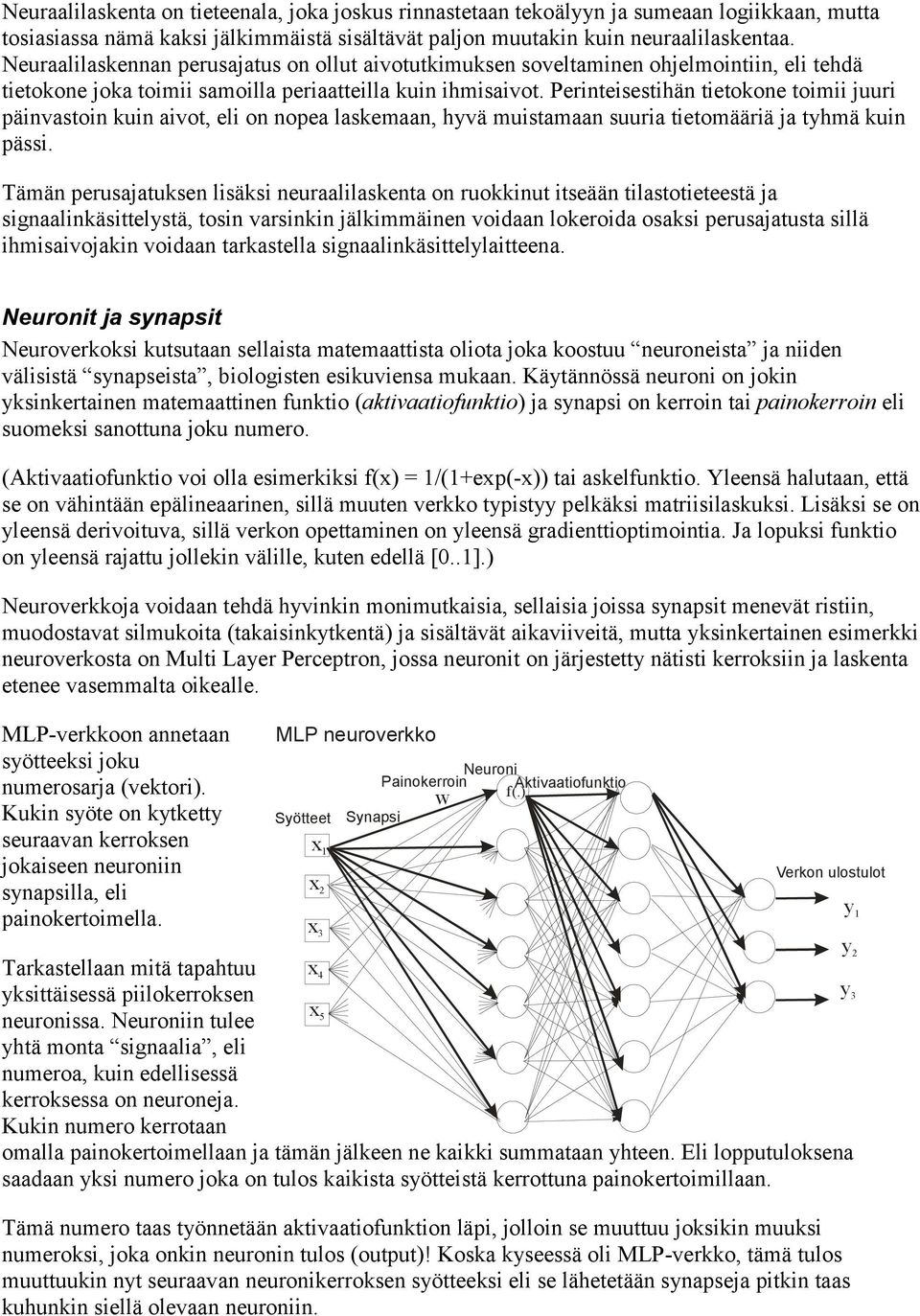 Perinteisestihän tietokone toimii juuri päinvastoin kuin aivot, eli on nopea laskemaan, hyvä muistamaan suuria tietomääriä ja tyhmä kuin pässi.