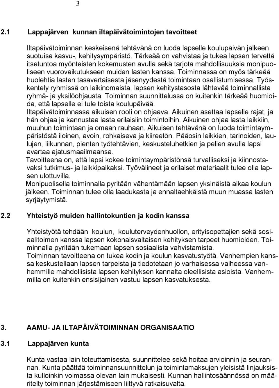 Toiminnassa on myös tärkeää huolehtia lasten tasavertaisesta jäsenyydestä toimintaan osallistumisessa.