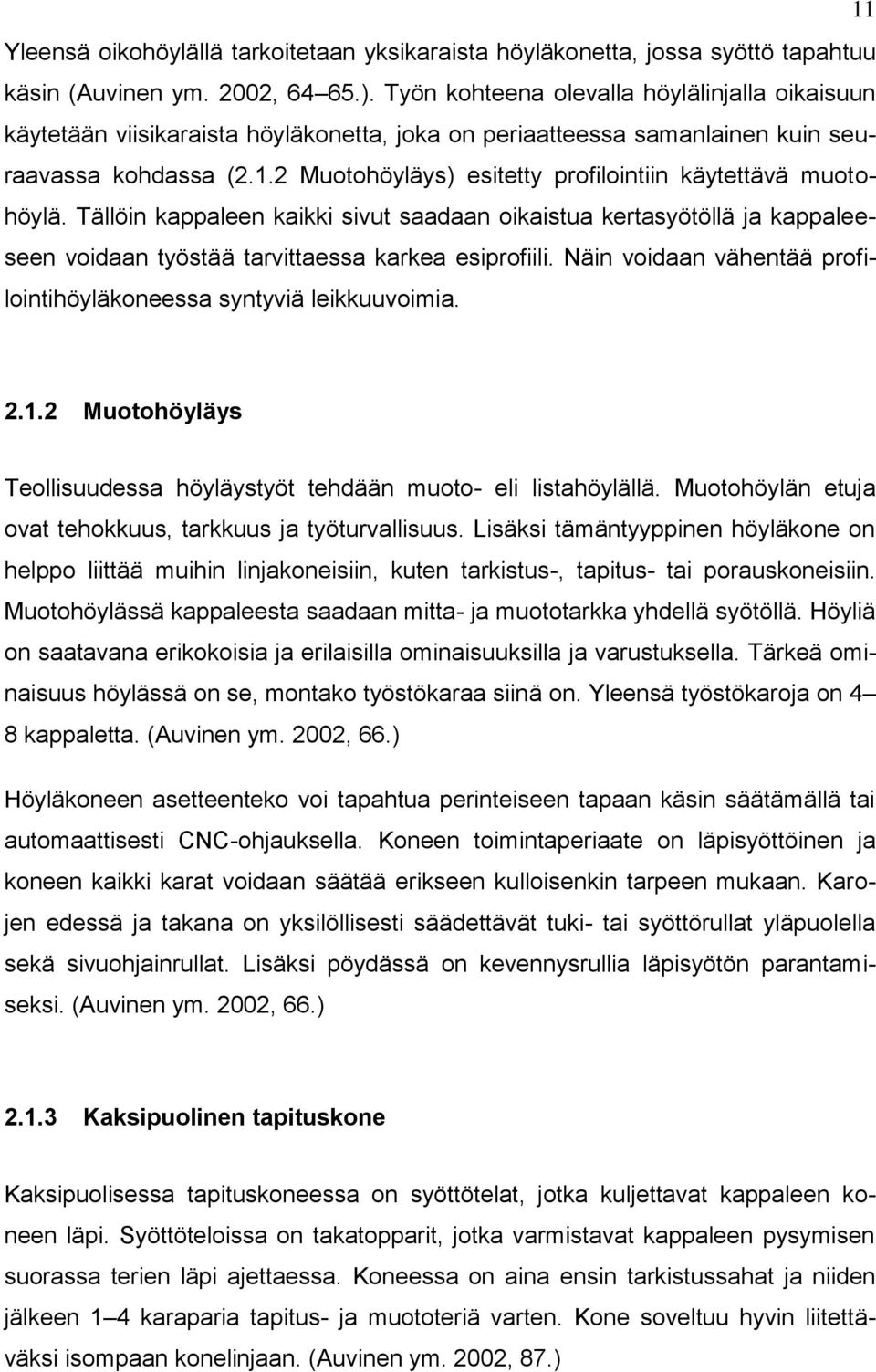 2 Muotohöyläys) esitetty profilointiin käytettävä muotohöylä. Tällöin kappaleen kaikki sivut saadaan oikaistua kertasyötöllä ja kappaleeseen voidaan työstää tarvittaessa karkea esiprofiili.