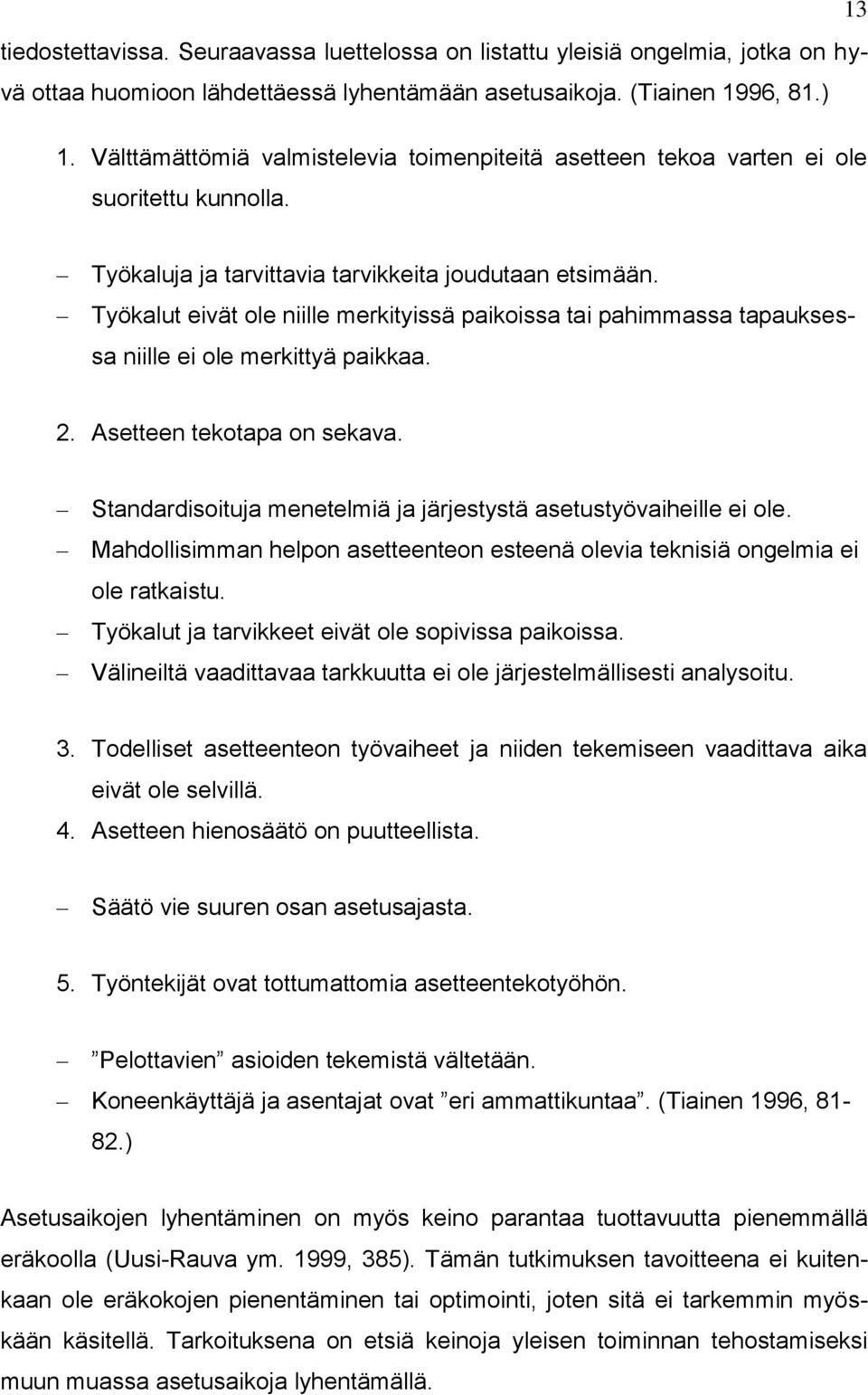 Työkalut eivät ole niille merkityissä paikoissa tai pahimmassa tapauksessa niille ei ole merkittyä paikkaa. 2. Asetteen tekotapa on sekava.