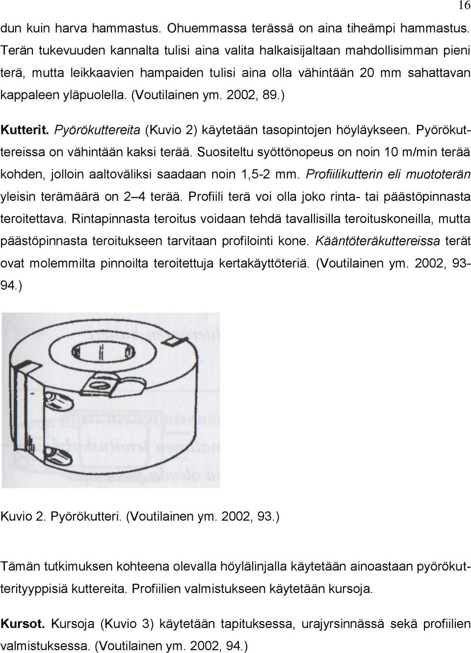 2002, 89.) Kutterit. Pyörökuttereita (Kuvio 2) käytetään tasopintojen höyläykseen. Pyörökuttereissa on vähintään kaksi terää.