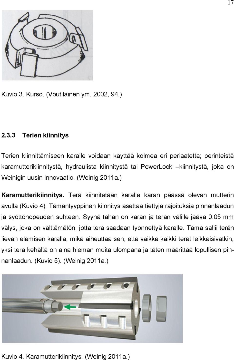 3 Terien kiinnitys Terien kiinnittämiseen karalle voidaan käyttää kolmea eri periaatetta; perinteistä karamutterikiinnitystä, hydraulista kiinnitystä tai PowerLock kiinnitystä, joka on Weinigin uusin