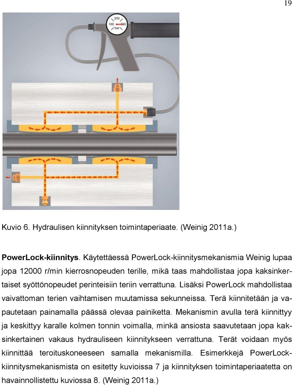 Lisäksi PowerLock mahdollistaa vaivattoman terien vaihtamisen muutamissa sekunneissa. Terä kiinnitetään ja vapautetaan painamalla päässä olevaa painiketta.