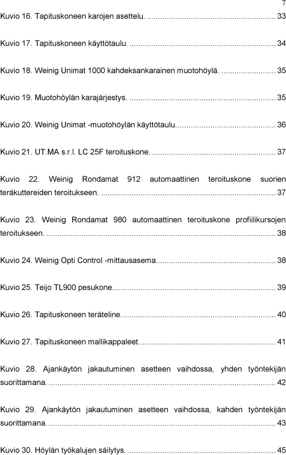 Weinig Rondamat 912 automaattinen teroituskone suorien teräkuttereiden teroitukseen.... 37 Kuvio 23. Weinig Rondamat 980 automaattinen teroituskone profiilikursojen teroitukseen.... 38 Kuvio 24.